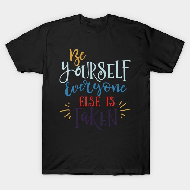 Be Yourself Everyone Else is Taken T-Shirt by DANPUBLIC